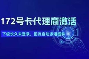 172号卡代理商激活_下级长久未登录，回流自动激活插件-麦资源网