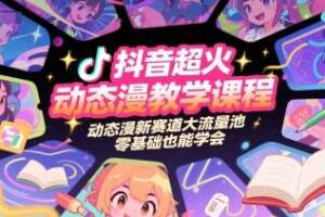 抖音超火动态漫教学课程，动态漫新赛道大流量池，零基础也能学会-麦资源网