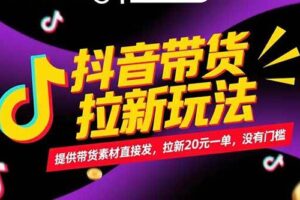 (15207期)抖音带货拉新玩法,提供带货素材直接发,拉新20元一单,没有门槛-麦资源网