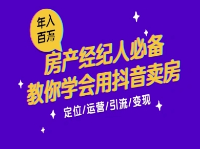 7天学会抖音卖房：从月薪5千到年入百W，新时代房产经纪人*技能