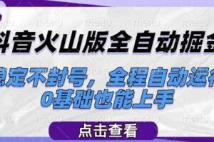 抖音火山版全自动掘金，稳定不封号，全程自动运行，可批量放大操作，0基础也能上手【揭秘】-麦资源网