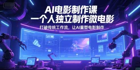 AI电影制作课，一个人*制作微电影，打破传统工作流，让AI重塑电影制作