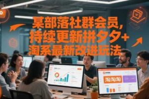 某部落社群会员，持续更新拼夕夕+淘系最新改进玩法-麦资源网