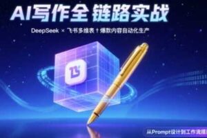 AI写作全链路：DeepSeek结构化Prompt+飞书多维表打造爆款内容体系-麦资源网