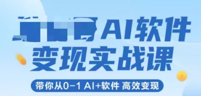 AI软件变现实战课，带你从0-1 Al+软件 *变现
