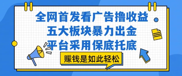 **看广告撸收益，五大板块*出金，平台采用保底托底，挣钱是如此轻松作【揭秘】