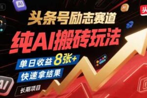 头条号励志赛道，纯AI搬砖玩法，单日收益8张+ ，快速拿结果，长期项目-麦资源网