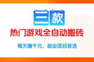 （15472期）三款热门游戏全自动搬砖项目，每天赚千元，副业项目首选-麦资源网