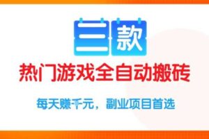 三款热门游戏全自动搬砖项目，每天收益1k+，副业项目首选【揭秘】-麦资源网