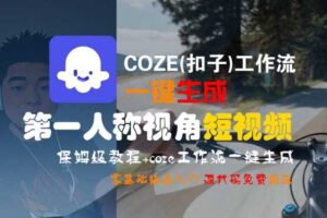 COZE(扣子)工作流一键生成第一人称视角短视频，保姆级教程，零基础快速入门-麦资源网
