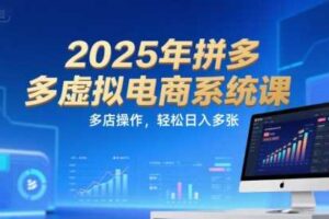 2025年拼多多虚拟电商系统课，多店操作，轻松日入多张-麦资源网