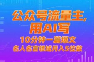 公众号流量主，用AI写，10分钟一篇爆文，名人名言领域月入5位数-麦资源网