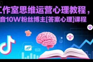 工作室思维运营心理教程，抖音10W粉丝博主课程-麦资源网