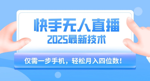 【快手无人直播】2025年*玩法，只需一部手机，轻松月入四位数【揭秘】