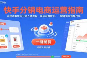 快手分销电商运营指南，系统讲解快手分销入驻流程、佣金设置技巧、一键铺货发货操作等-麦资源网