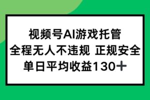 （15488期）视频号AI游戏托管，全程无人不违规 正规安全，单日平均收益130+-麦资源网