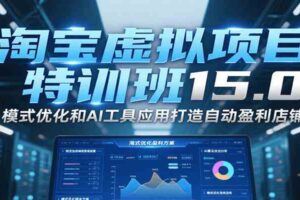 淘宝虚拟项目特训班15.0，模式优化和AI工具应用打造自动盈利店铺-麦资源网