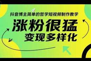 抖音博主简单的哲学短视频制作教学，涨粉很猛，变现多样化-麦资源网
