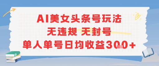 AI美女头条号玩法无*无封号单人单号日均收益3张