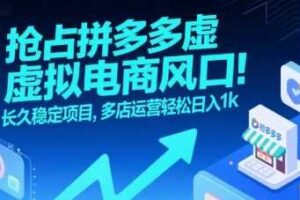 抢占拼多多虚拟电商风口：长久稳定项目，多店运营轻松日入1k-麦资源网
