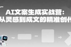 AI文案生成实战营：从灵感到成文的精准创作-麦资源网