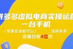 拼多多虚拟电商实操运营，一台手机(苹果安卓都可以)，深耕多多店铺日收4位数-麦资源网