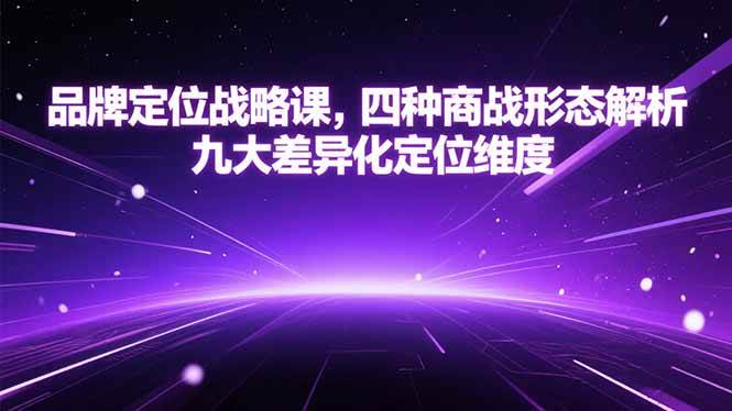 图片[1]-（15304期）品牌定位战略课，四种商战形态解析，九大差异化定位维度