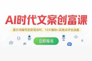 （15286期）AI时代文案创富课，提示词编写到变现闭环，10大模块+实操点评全涵盖-麦资源网