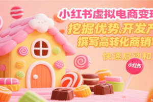 小红书虚拟电商变现营,挖掘优势、开发产品、撰写高转化商销笔记,快速启动和变现-麦资源网