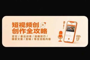 (15495期)短视频创作全攻略-7月,定位/表达训练/拍摄技巧/爆款文案/剪辑/等全流程-麦资源网