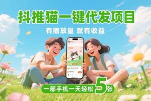 （15476期）抖推猫一键代发项目，0粉丝 不用实名 有播放量就有收益，一部手机一天五张-麦资源网