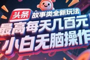 头条故事类全新玩法，最高每天几张，小白无脑操作-麦资源网