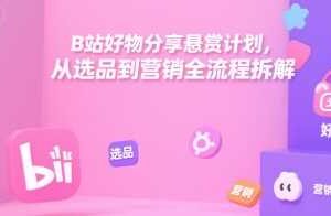 B站好物分享悬赏计划，从选品到营销全流程拆解-麦资源网