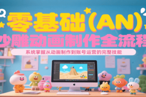 零基础(AN)沙雕动画制作全流程,系统掌握从动画制作到账号运营的完整技能-麦资源网