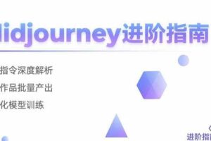 (15514期)Midjourney进阶指南:核心指令深度解析 创意作品批量产出 个性化模型训练-麦资源网