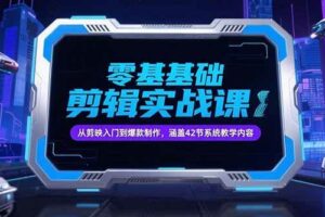 （15273期）零基础抖音剪辑实战课，从剪映入门到爆款制作，涵盖42节系统教学内容-麦资源网