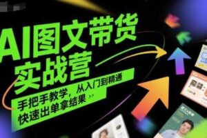 AI图文带货实战营，手把手教学，从入门到精通，快速出单拿结果-麦资源网