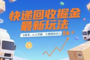 快递回收掘金最新玩法，0成本，人人可做，长期稳定的副业，轻松日入1k+【揭秘】-麦资源网