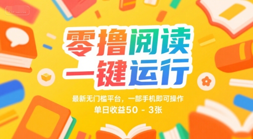 零撸阅读一键运行，*无门槛平台， 一部手机即可操作，单日收益50-3张【揭秘】