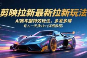 剪映拉新最新拉新玩法，AI赛车服特效玩法，多发多得，有人一天挣1k+(详细教程)-麦资源网