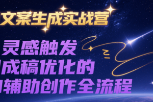 AI文案生成实战营，从灵感触发到成稿优化的AI辅助创作全流程-麦资源网