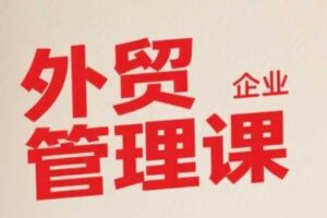 中小外贸企业管理课，系统性强，直击痛点，助企业全面提升管理智慧-麦资源网
