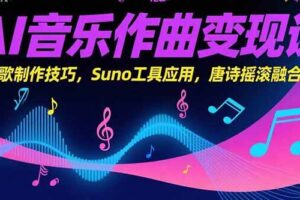（15370期）AI音乐作曲变现课，广告歌制作技巧，Suno工具应用，唐诗摇滚融合-麦资源网