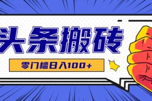 零成本零门槛头条热点搬运术，零门槛日入100+，工具+教程全部附上-麦资源网