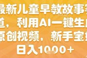 最新儿童早教故事赛道,利用AI一键生成,原创视频,新手宝妈日入1k+【揭秘】-麦资源网