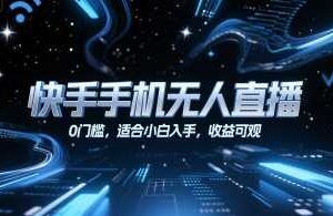快手手机无人直播，0门槛，适合小白入手，收益可观-麦资源网