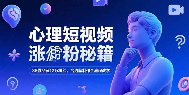 图片[1]-（15276期）心理短视频涨粉秘籍，38作品获12万粉丝，含选题制作全流程教学