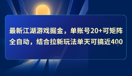 *江湖游戏掘金，单账号20+可矩阵全自动 ，结合拉新玩法单天可搞4张+【揭秘】