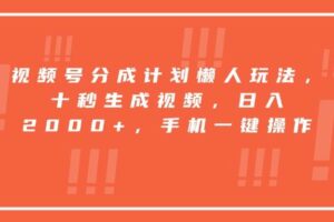 （15607期）视频号分成计划懒人玩法，十秒生成视频，日入2000+，手机一键操作-麦资源网
