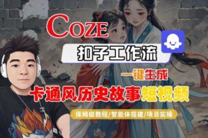 COZE扣子工作流一键生成卡通风历史故事短视频，保姆级教程-智能体搭建-项目实操-麦资源网